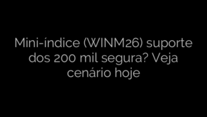 ​Mini-índice (WINM26) suporte dos 200 mil segura? Veja cenário hoje 